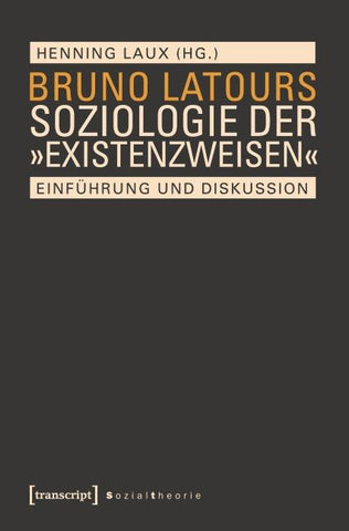 Bruno Latours Soziologie der »Existenzweisen«