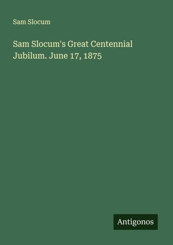 Sam Slocum's Great Centennial Jubilum. June 17, 1875
