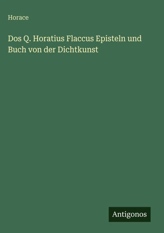 Dos Q. Horatius Flaccus Episteln und Buch von der Dichtkunst