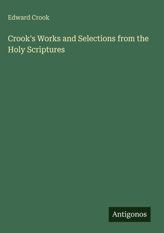 Crook's Works and Selections from the Holy Scriptures