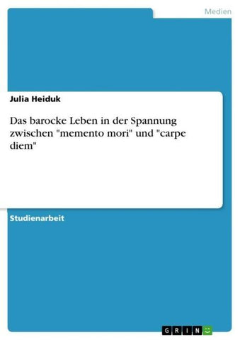 Das barocke Leben in der Spannung zwischen "memento mori" und "carpe diem"