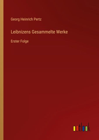 Leibnizens Gesammelte Werke