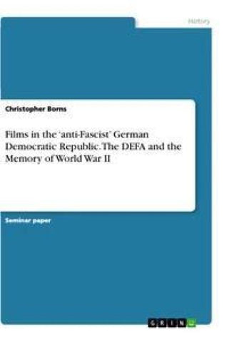 Films in the 'anti-Fascist' German Democratic Republic. The DEFA and the Memory of World War II