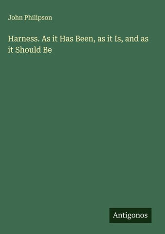 Harness. As it Has Been, as it Is, and as it Should Be