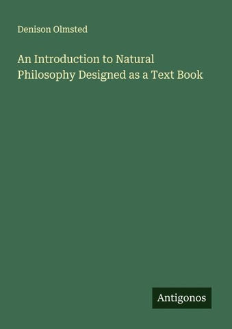 An Introduction to Natural Philosophy Designed as a Text Book