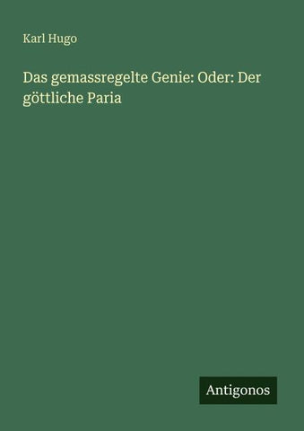 Das gemassregelte Genie: Oder: Der göttliche Paria
