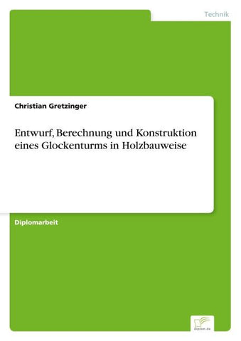 Entwurf, Berechnung und Konstruktion eines Glockenturms in Holzbauweise