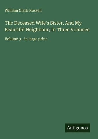 The Deceased Wife's Sister, And My Beautiful Neighbour; In Three Volumes