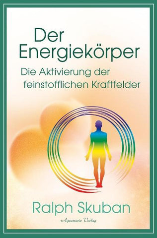 Der Energiekörper – Die Aktivierung der feinstofflichen Kraftfelder