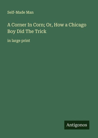 A Corner In Corn; Or, How a Chicago Boy Did The Trick