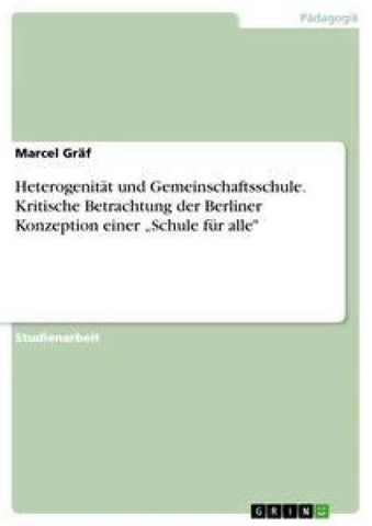 Heterogenität und Gemeinschaftsschule. Kritische Betrachtung der Berliner Konzeption einer "Schule für alle"