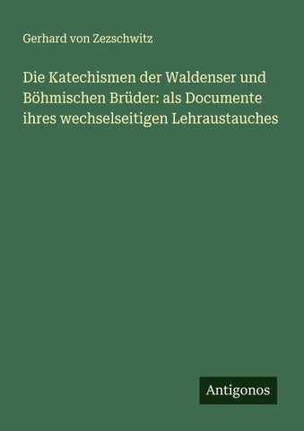 Die Katechismen der Waldenser und Böhmischen Brüder: als Documente ihres wechselseitigen Lehraustauches