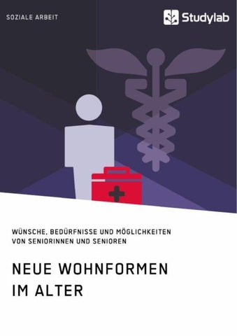Neue Wohnformen im Alter. Wünsche, Bedürfnisse und Möglichkeiten von Seniorinnen und Senioren