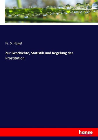 Zur Geschichte, Statistik und Regelung der Prostitution