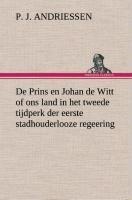 De Prins en Johan de Witt of ons land in het tweede tijdperk der eerste stadhouderlooze regeering