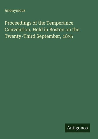 Proceedings of the Temperance Convention, Held in Boston on the Twenty-Third September, 1835