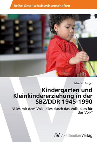 Kindergarten und Kleinkindererziehung in der SBZ/DDR 1945-1990