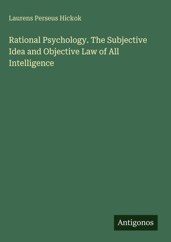 Rational Psychology. The Subjective Idea and Objective Law of All Intelligence