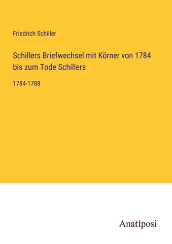 Schillers Briefwechsel mit Körner von 1784 bis zum Tode Schillers