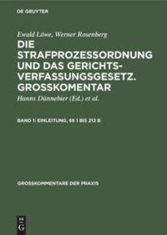 Ewald Löwe; Werner Rosenberg: Die Strafprozeßordnung und das Gerichtsverfassungsgesetz.... / Einleitung, §§ 1 bis 212 b