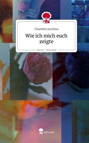 Wie ich mich euch zeigte. Life is a Story - story.one