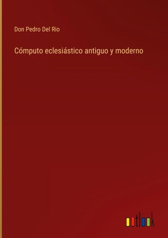 Cómputo eclesiástico antiguo y moderno