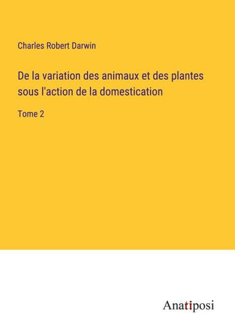 De la variation des animaux et des plantes sous l'action de la domestication