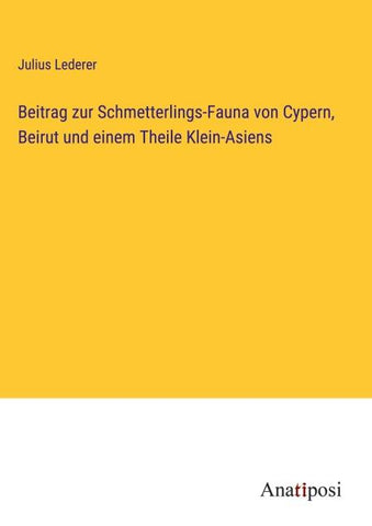Beitrag zur Schmetterlings-Fauna von Cypern, Beirut und einem Theile Klein-Asiens