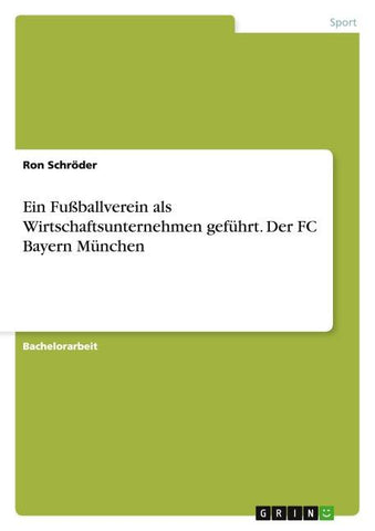 Ein Fußballverein als Wirtschaftsunternehmen geführt. Der FC Bayern München