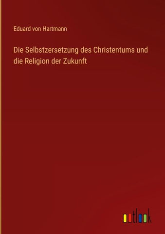 Die Selbstzersetzung des Christentums und die Religion der Zukunft