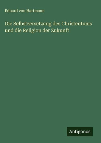 Die Selbstzersetzung des Christentums und die Religion der Zukunft