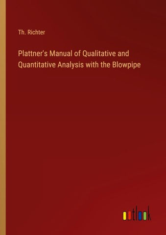 Plattner's Manual of Qualitative and Quantitative Analysis with the Blowpipe