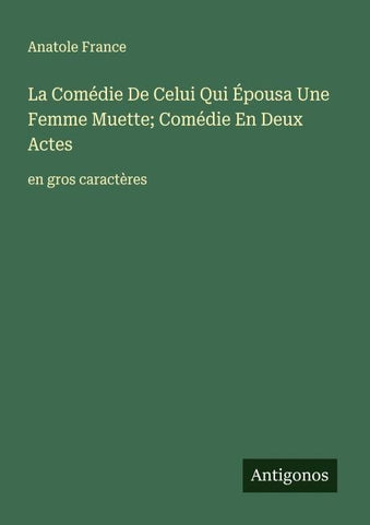 La Comédie De Celui Qui Épousa Une Femme Muette; Comédie En Deux Actes