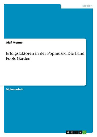 Erfolgsfaktoren in der Popmusik. Die Band Fools Garden