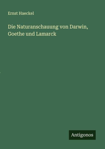 Die Naturanschauung von Darwin, Goethe und Lamarck
