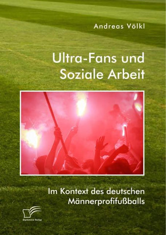 Ultra-Fans und Soziale Arbeit im Kontext des deutschen Männerprofifußballs