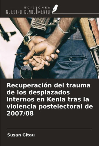 Recuperación del trauma de los desplazados internos en Kenia tras la violencia postelectoral de 2007/08