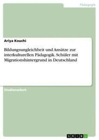 Bildungsungleichheit und Ansätze zur interkulturellen Pädagogik. Schüler mit Migrationshintergrund in Deutschland