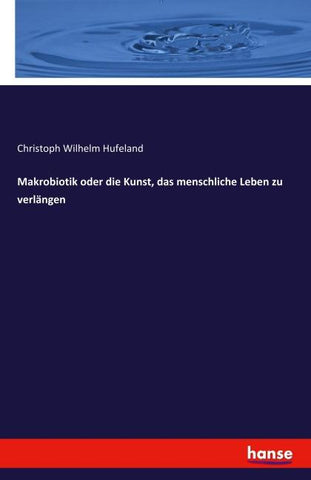 Makrobiotik oder die Kunst, das menschliche Leben zu verlängen