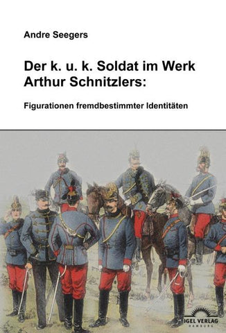 Der k.u.k-Soldat im Werk Arthur Schnitzlers: Figurationen fremdbestimmter Identitäten