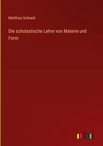 Die scholastische Lehre von Materie und Form