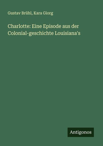 Charlotte: Eine Episode aus der Colonial-geschichte Louisiana's