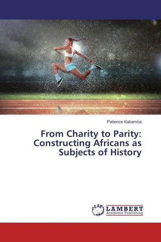 From Charity to Parity: Constructing Africans as Subjects of History