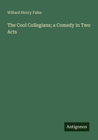 The Cool Collegians; a Comedy in Two Acts