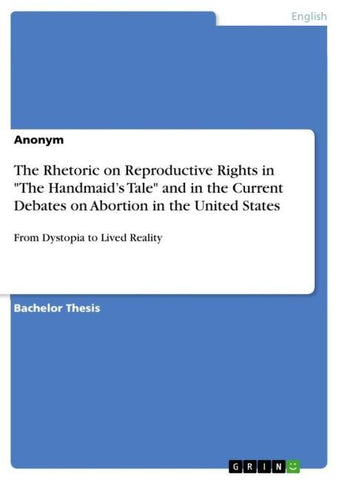 The Rhetoric on Reproductive Rights in "The Handmaid's Tale" and in the Current Debates on Abortion in the United States