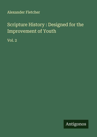 Scripture History : Designed for the Improvement of Youth