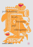 Performativity in Art, Literature, and Videogames