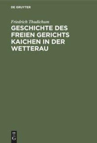 Geschichte des Freien gerichts Kaichen in der Wetterau