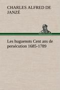 Les huguenots Cent ans de persécution 1685-1789