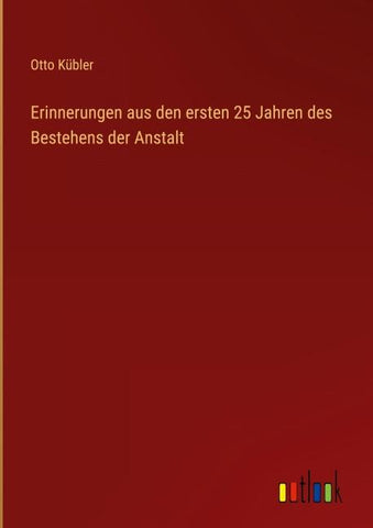 Erinnerungen aus den ersten 25 Jahren des Bestehens der Anstalt